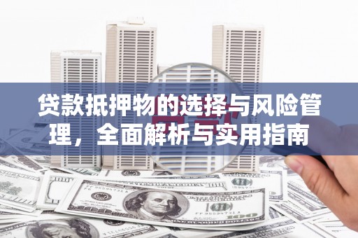 凉山贷款抵押物的选择与风险管理，全面解析与实用指南