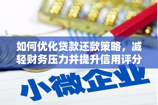 凉山如何优化贷款还款策略，减轻财务压力并提升信用评分