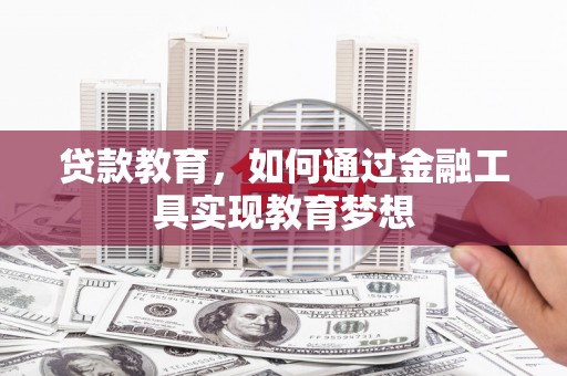 凉山贷款教育，如何通过金融工具实现教育梦想