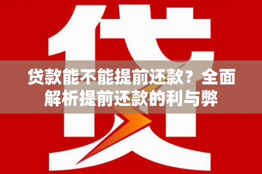 凉山贷款能不能提前还款？全面解析提前还款的利与弊