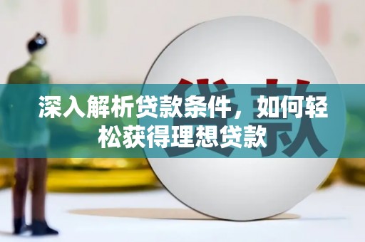 凉山深入解析贷款条件，如何轻松获得理想贷款
