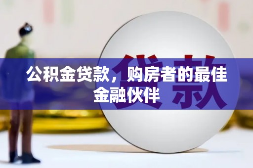 凉山公积金贷款，购房者的最佳金融伙伴