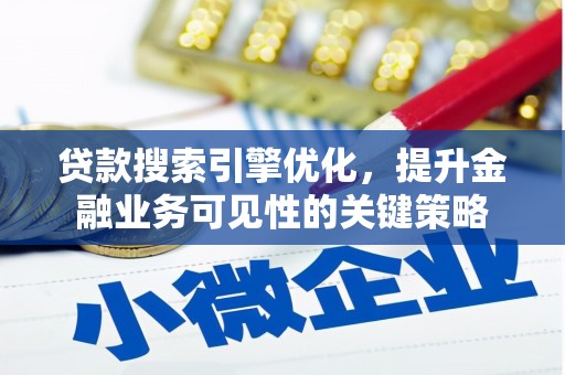 凉山贷款搜索引擎优化，提升金融业务可见性的关键策略