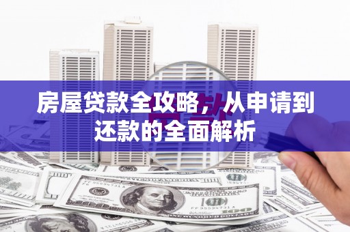 凉山房屋贷款全攻略，从申请到还款的全面解析