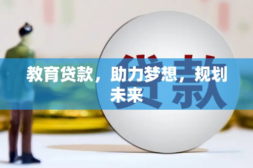 凉山教育贷款，助力梦想，规划未来