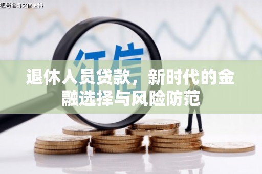 凉山退休人员贷款，新时代的金融选择与风险防范