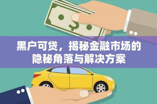 凉山黑户可贷，揭秘金融市场的隐秘角落与解决方案