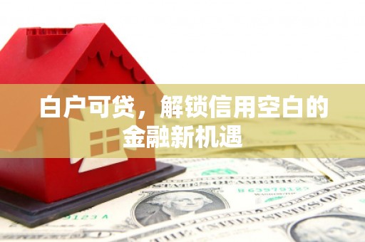 凉山白户可贷，解锁信用空白的金融新机遇