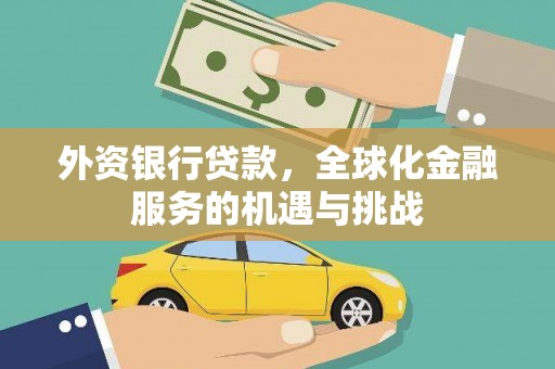 凉山外资银行贷款，全球化金融服务的机遇与挑战