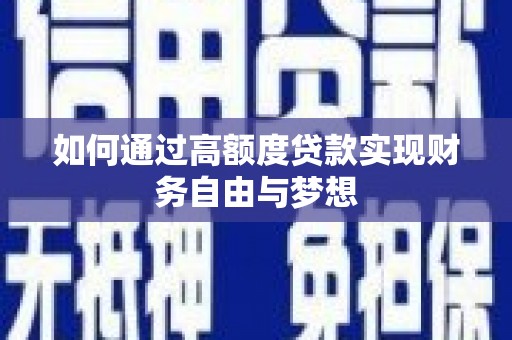 凉山如何通过高额度贷款实现财务自由与梦想