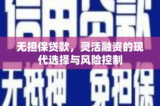 凉山无担保贷款，灵活融资的现代选择与风险控制
