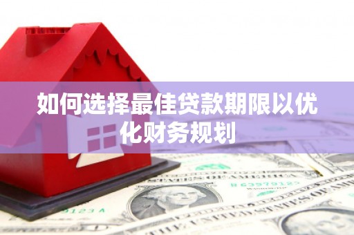凉山如何选择最佳贷款期限以优化财务规划