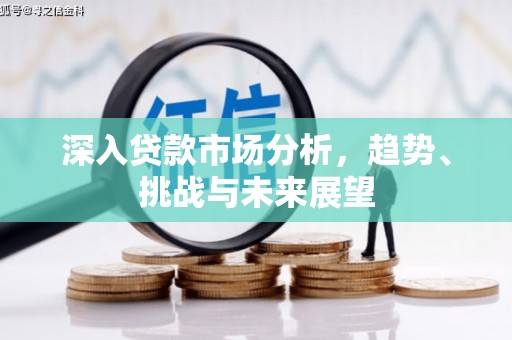 凉山深入贷款市场分析，趋势、挑战与未来展望