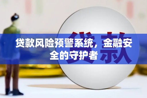凉山贷款风险预警系统，金融安全的守护者