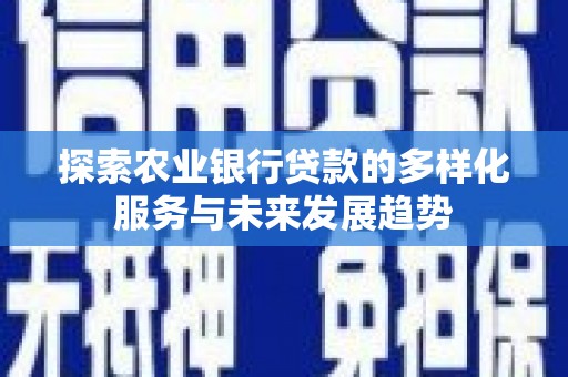 凉山探索农业银行贷款的多样化服务与未来发展趋势
