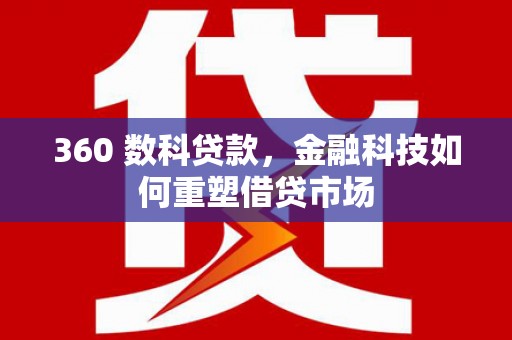 凉山360 数科贷款，金融科技如何重塑借贷市场
