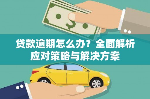 凉山贷款逾期怎么办？全面解析应对策略与解决方案