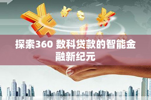 凉山探索360 数科贷款的智能金融新纪元