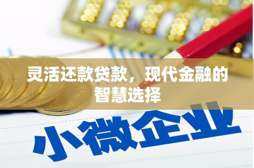凉山灵活还款贷款，现代金融的智慧选择