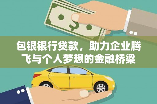 凉山包银银行贷款，助力企业腾飞与个人梦想的金融桥梁