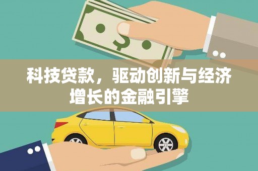 凉山科技贷款，驱动创新与经济增长的金融引擎