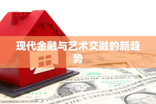 凉山现代金融与艺术交融的新趋势