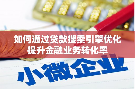 凉山如何通过贷款搜索引擎优化提升金融业务转化率