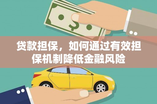 凉山贷款担保，如何通过有效担保机制降低金融风险