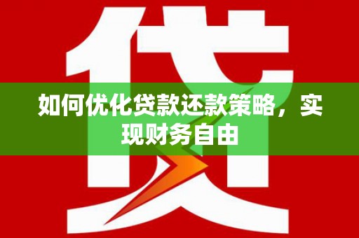 凉山如何优化贷款还款策略，实现财务自由