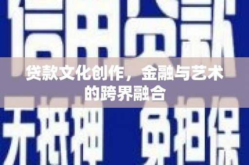 凉山贷款文化创作，金融与艺术的跨界融合