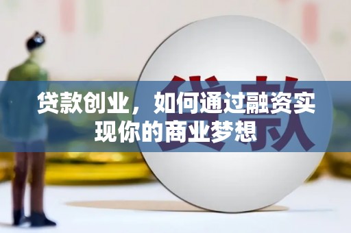 凉山贷款创业，如何通过融资实现你的商业梦想