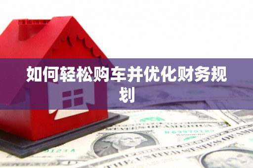 凉山如何轻松购车并优化财务规划