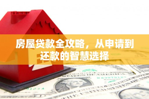 凉山房屋贷款全攻略，从申请到还款的智慧选择
