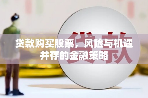 凉山贷款购买股票，风险与机遇并存的金融策略