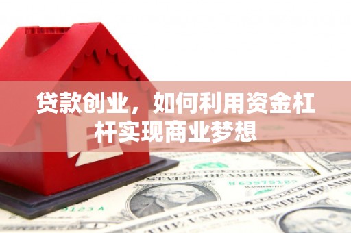 凉山贷款创业，如何利用资金杠杆实现商业梦想