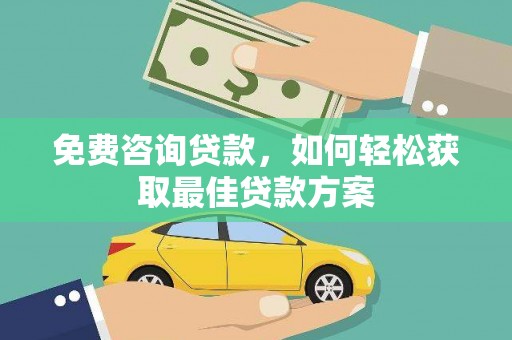 凉山免费咨询贷款，如何轻松获取最佳贷款方案
