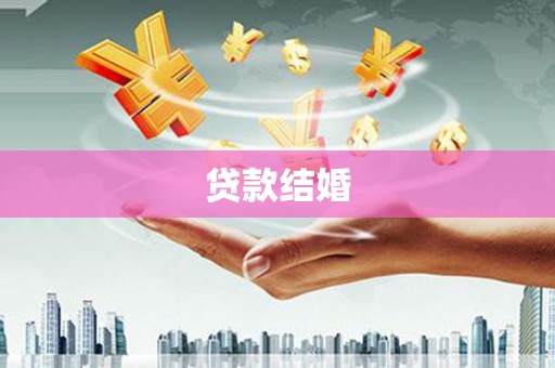 凉山贷款结婚