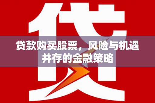 凉山贷款购买股票，风险与机遇并存的金融策略