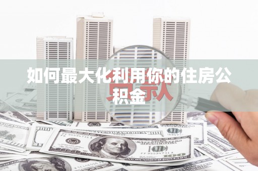 凉山如何最大化利用你的住房公积金
