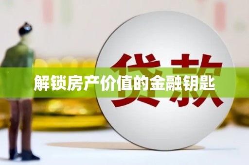 凉山解锁房产价值的金融钥匙