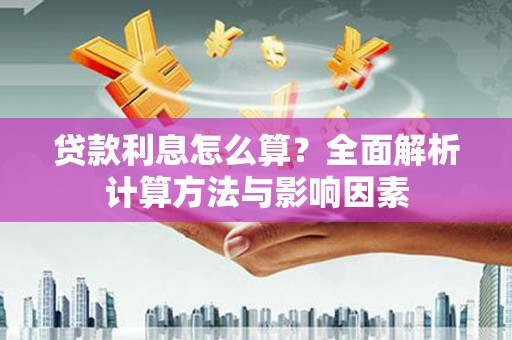 凉山贷款利息怎么算？全面解析计算方法与影响因素