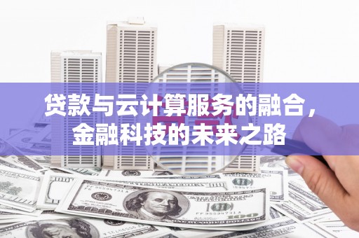 凉山贷款与云计算服务的融合，金融科技的未来之路
